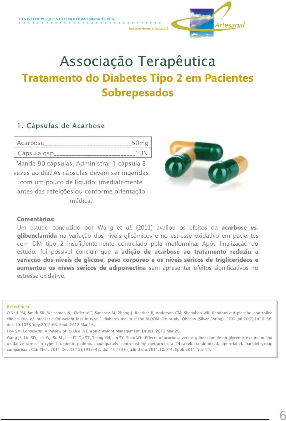 (2011) avaliou os efeitos da acarbose vs. glibenclamida na variação dos níveis glicêmicos e no estresse oxidativo em pacientes com DM tipo 2 insuficientemente controlado pela metformina.