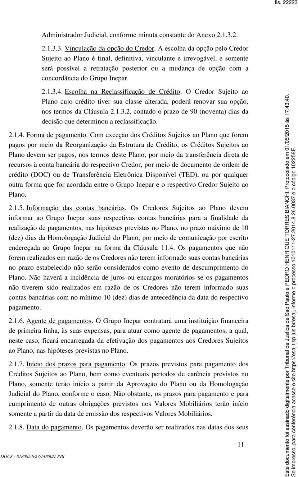 DOCS - 8180653v2 674800/1 PBI 2.1.3.4. Escolha na Reclassificação de Crédito. O Credor Sujeito ao Plano cujo crédito tiver sua classe alterada, poderá renovar sua opção, nos termos da Cláusula 2.1.3.2, contado o prazo de 90 (noventa) dias da decisão que determinou a reclassificação.