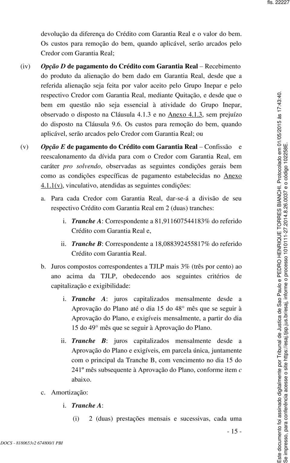 produto da alienação do bem dado em Garantia Real, desde que a referida alienação seja feita por valor aceito pelo Grupo Inepar e pelo respectivo Credor com Garantia Real, mediante Quitação, e desde