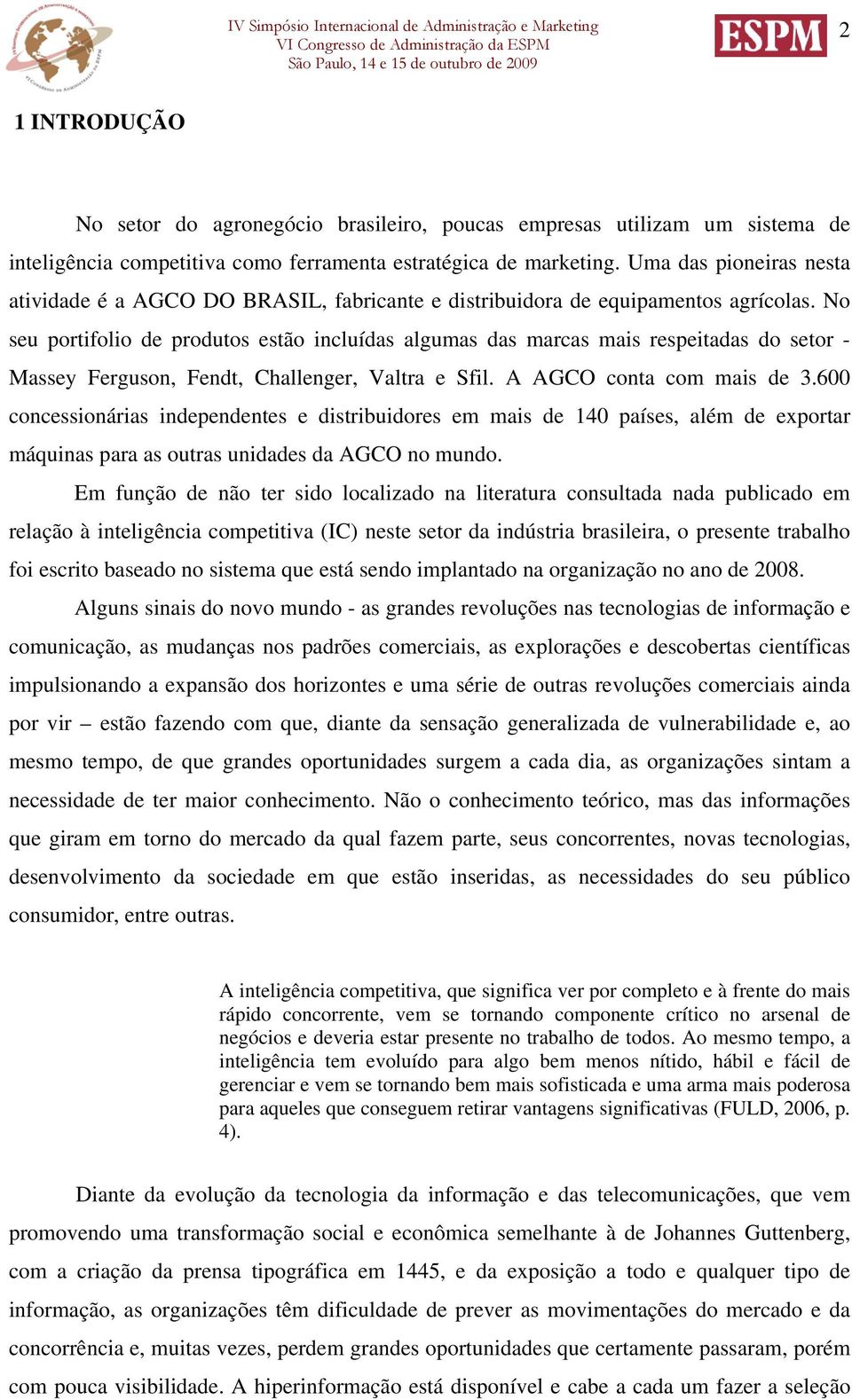 No seu portifolio de produtos estão incluídas algumas das marcas mais respeitadas do setor - Massey Ferguson, Fendt, Challenger, Valtra e Sfil. A AGCO conta com mais de 3.