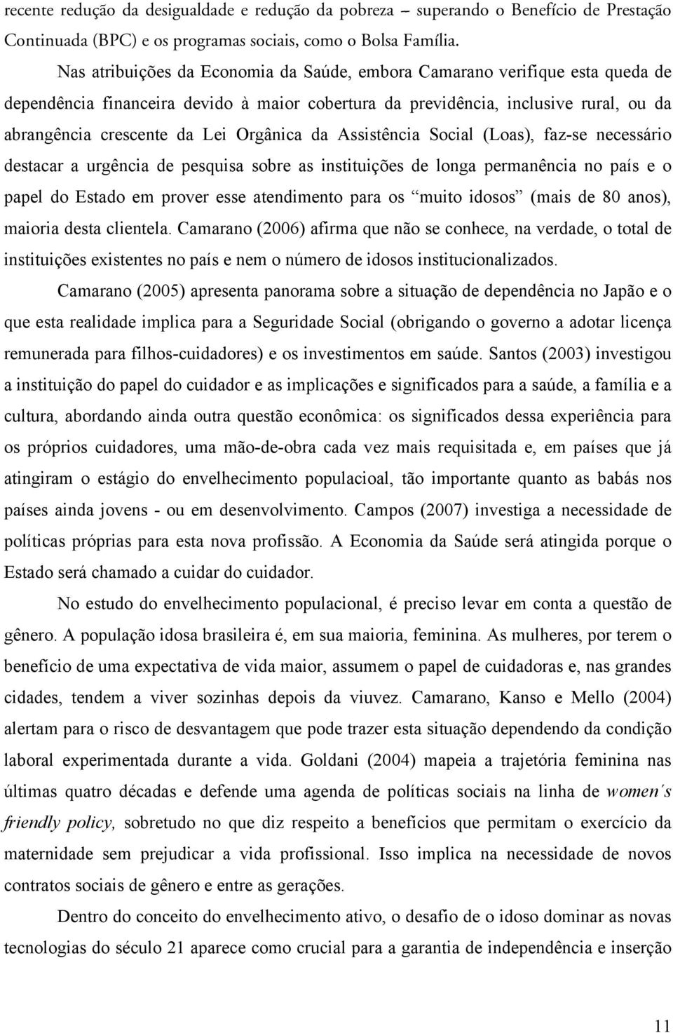 Orgânica da Assistência Social (Loas), faz-se necessário destacar a urgência de pesquisa sobre as instituições de longa permanência no país e o papel do Estado em prover esse atendimento para os