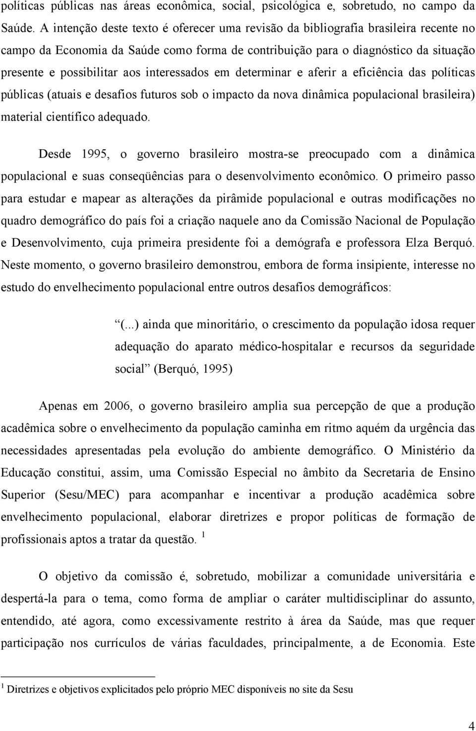 interessados em determinar e aferir a eficiência das políticas públicas (atuais e desafios futuros sob o impacto da nova dinâmica populacional brasileira) material científico adequado.