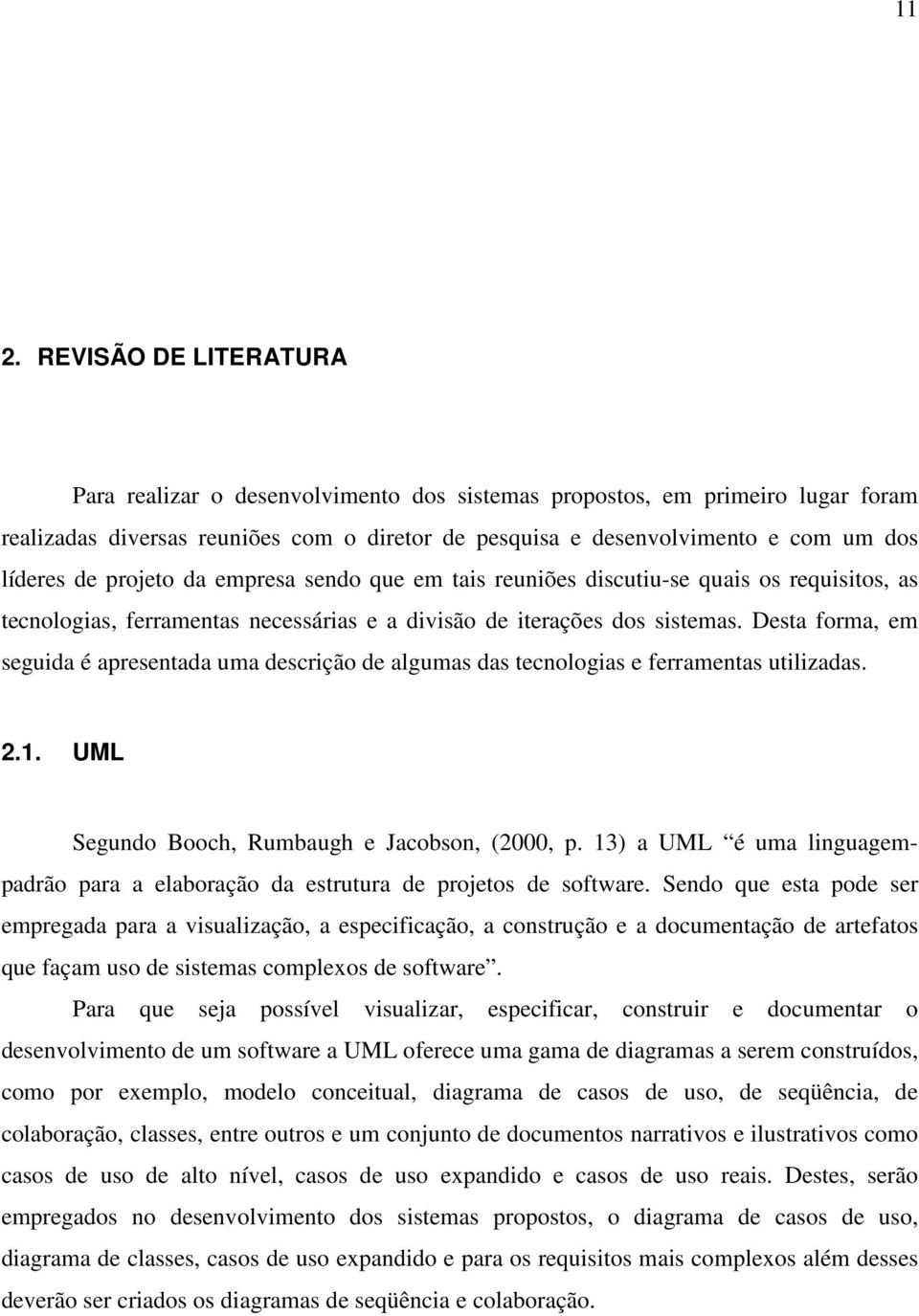 Desta forma, em seguida é apresentada uma descrição de algumas das tecnologias e ferramentas utilizadas. 2.1. UML Segundo Booch, Rumbaugh e Jacobson, (2000, p.