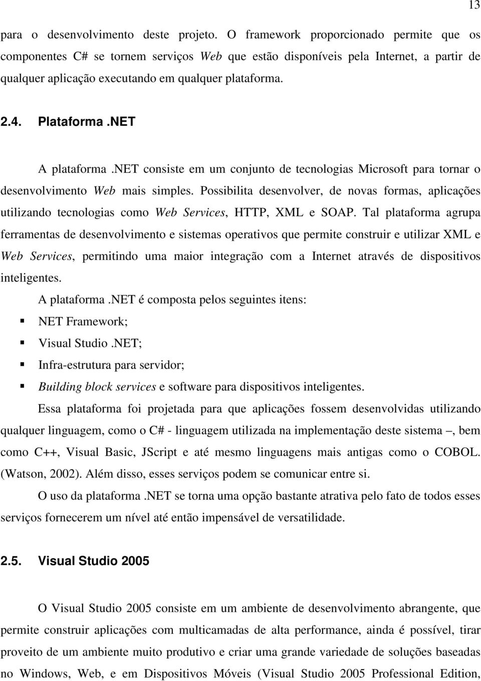 NET A plataforma.net consiste em um conjunto de tecnologias Microsoft para tornar o desenvolvimento Web mais simples.