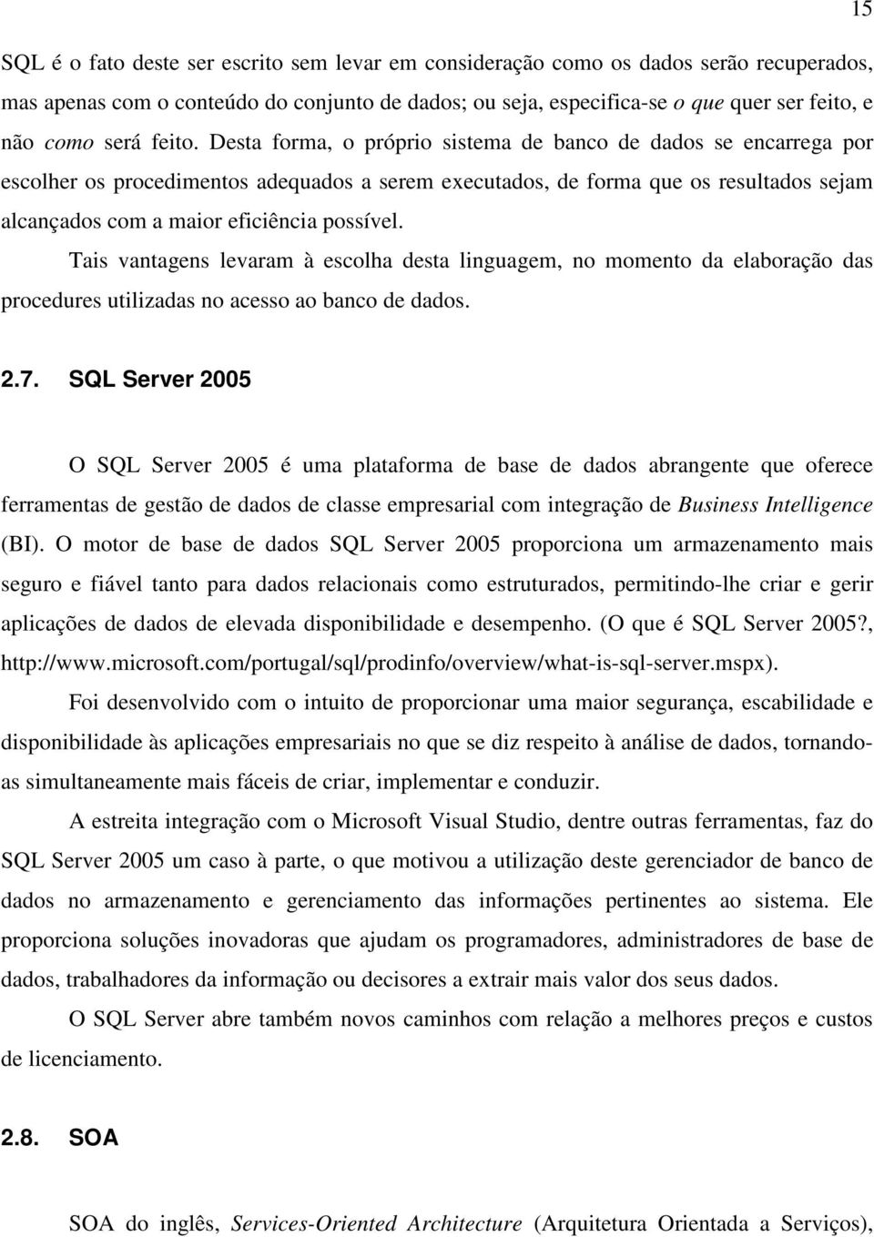 Desta forma, o próprio sistema de banco de dados se encarrega por escolher os procedimentos adequados a serem executados, de forma que os resultados sejam alcançados com a maior eficiência possível.