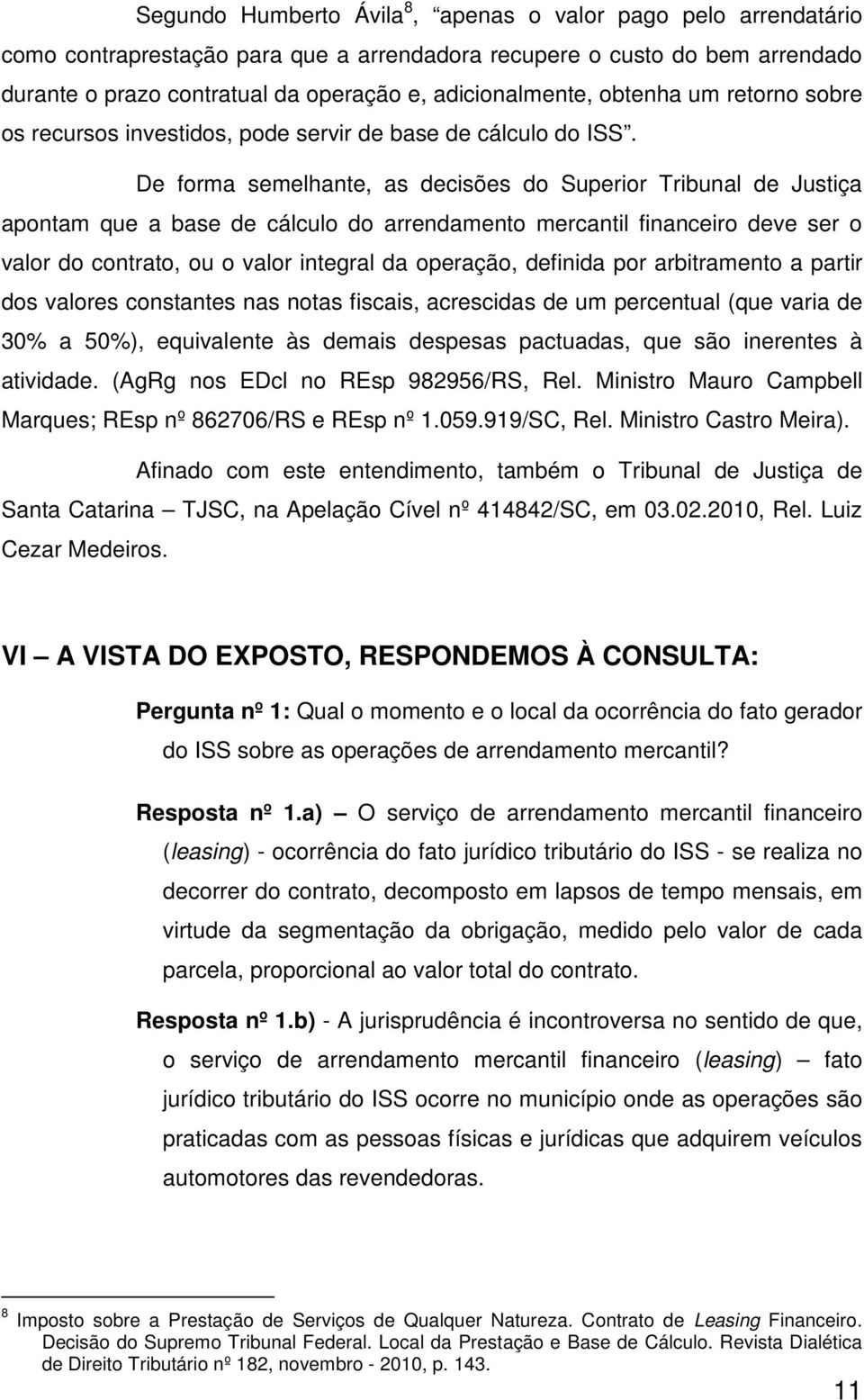 De forma semelhante, as decisões do Superior Tribunal de Justiça apontam que a base de cálculo do arrendamento mercantil financeiro deve ser o valor do contrato, ou o valor integral da operação,