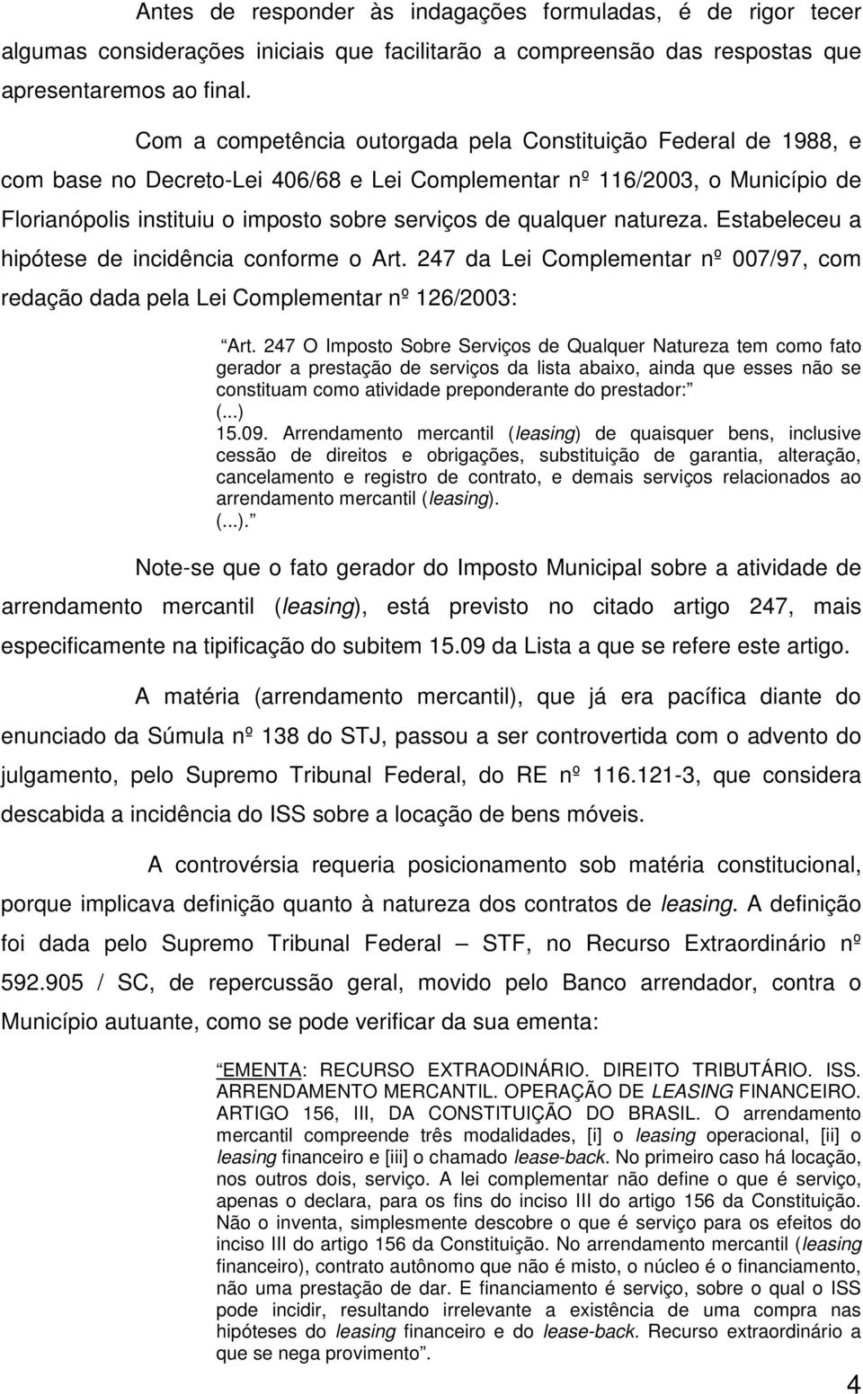 qualquer natureza. Estabeleceu a hipótese de incidência conforme o Art. 247 da Lei Complementar nº 007/97, com redação dada pela Lei Complementar nº 126/2003: Art.