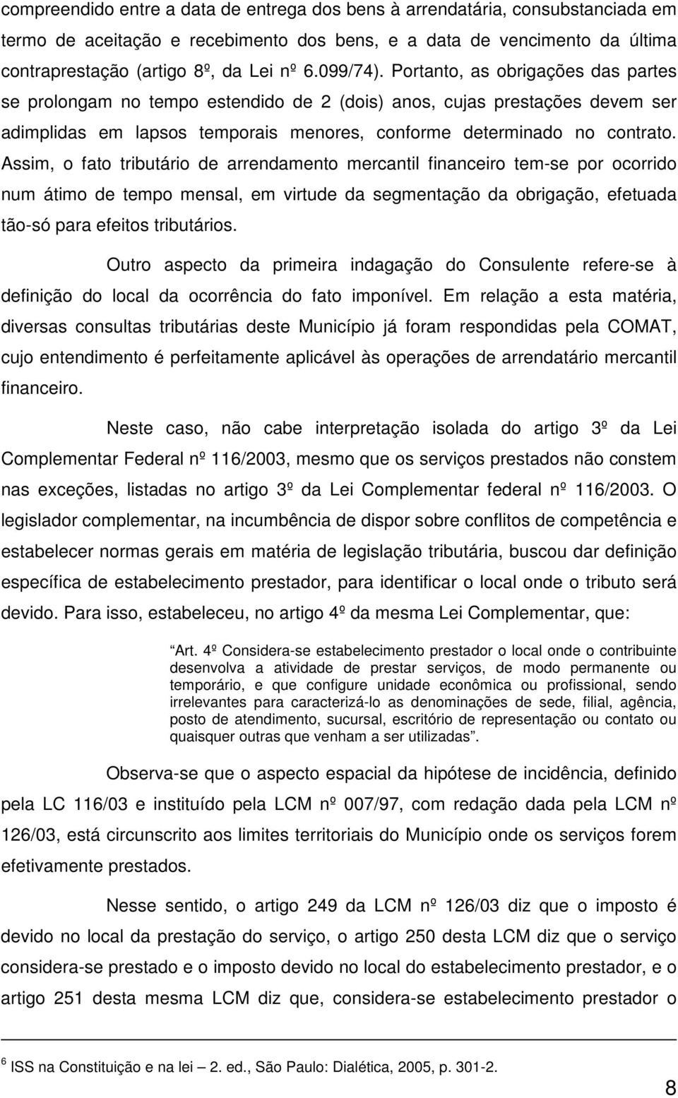 Assim, o fato tributário de arrendamento mercantil financeiro tem-se por ocorrido num átimo de tempo mensal, em virtude da segmentação da obrigação, efetuada tão-só para efeitos tributários.