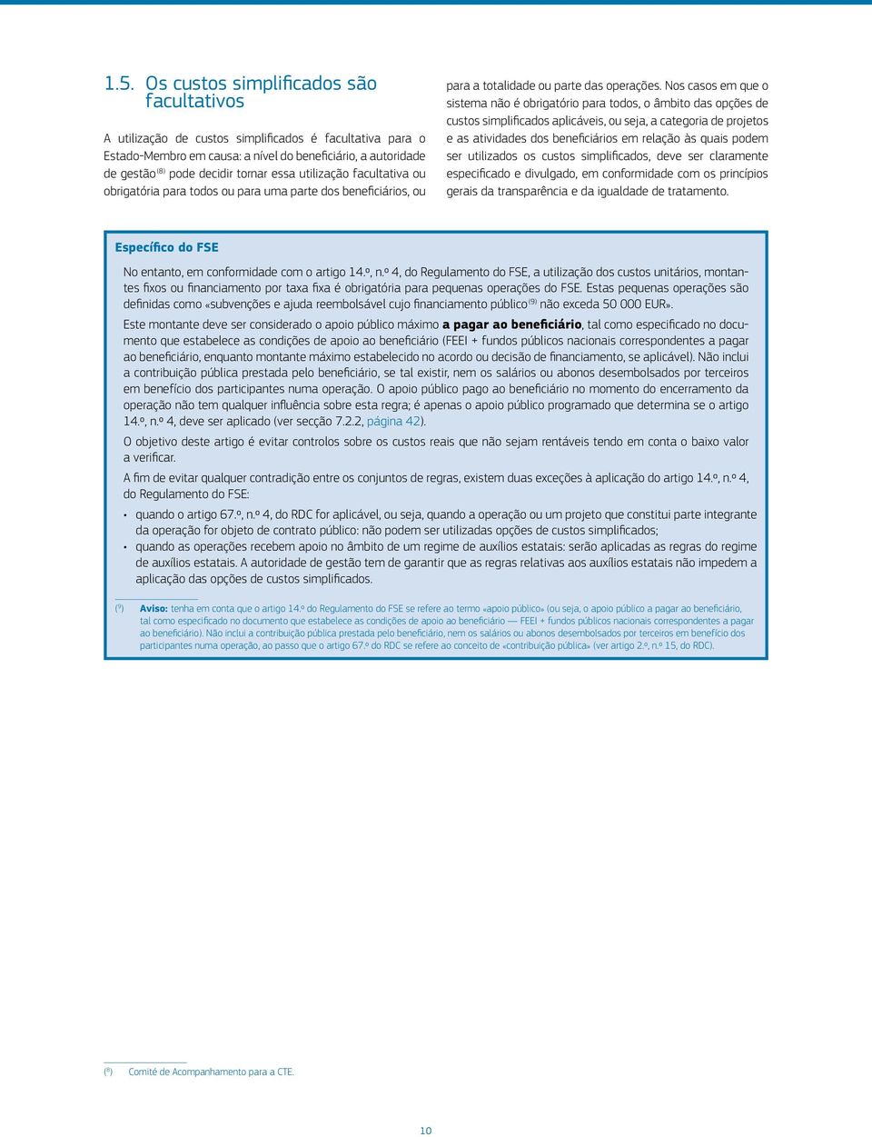 Nos casos em que o sistema não é obrigatório para todos, o âmbito das opções de custos simplificados aplicáveis, ou seja, a categoria de projetos e as atividades dos beneficiários em relação às quais