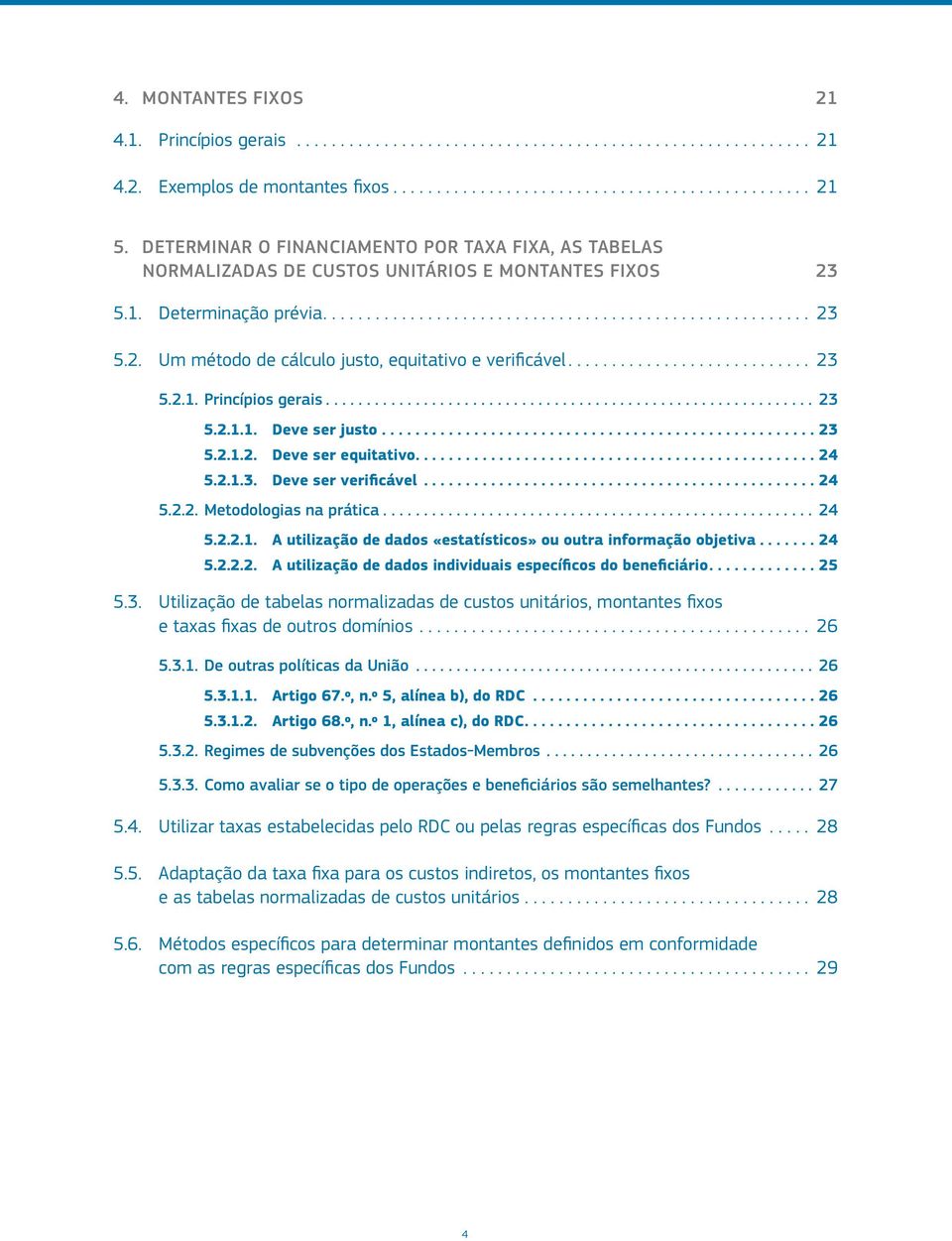 .. 23 5.2.1. Princípios gerais... 23 5.2.1.1. Deve ser justo...23 5.2.1.2. Deve ser equitativo...24 5.2.1.3. Deve ser verificável...24 5.2.2. Metodologias na prática... 24 5.2.2.1. A utilização de dados «estatísticos» ou outra informação objetiva.