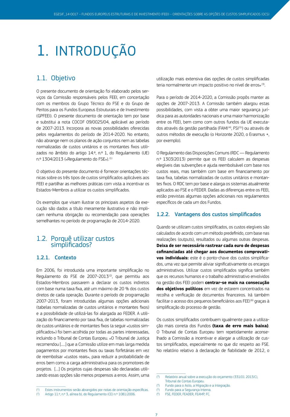 serviços da Comissão responsáveis pelos FEEI, em concertação com os membros do Grupo Técnico do FSE e do Grupo de Peritos para os Fundos Europeus Estruturais e de Investimento (GPFEEI).