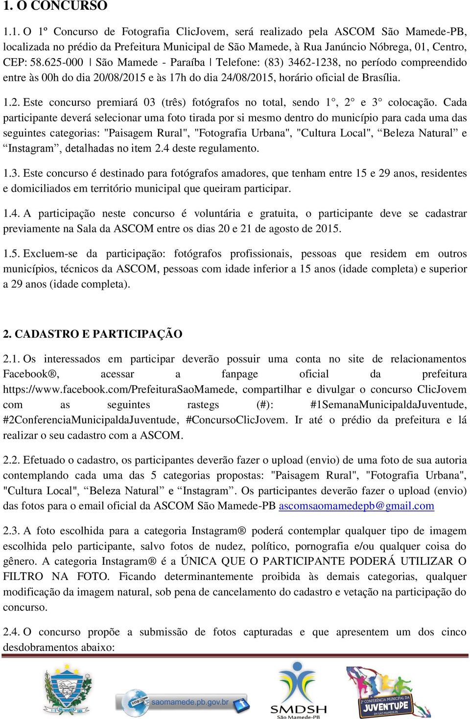 Cada participante deverá selecionar uma foto tirada por si mesmo dentro do município para cada uma das seguintes categorias: "Paisagem Rural", "Fotografia Urbana", "Cultura Local", Beleza Natural e