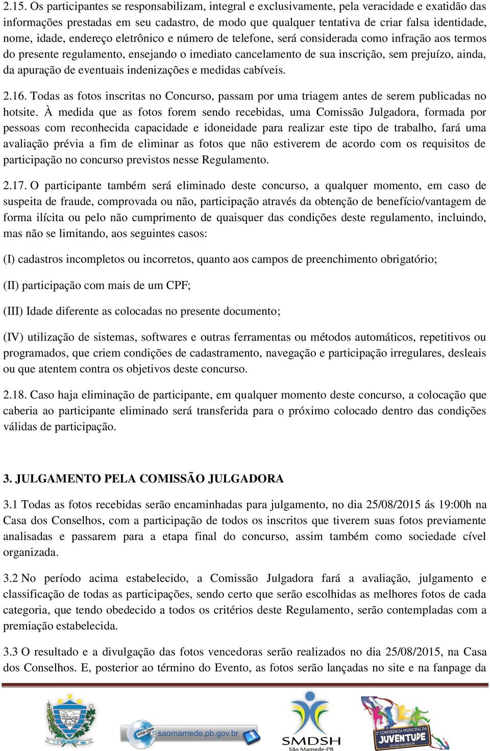 apuração de eventuais indenizações e medidas cabíveis. 2.16. Todas as fotos inscritas no Concurso, passam por uma triagem antes de serem publicadas no hotsite.