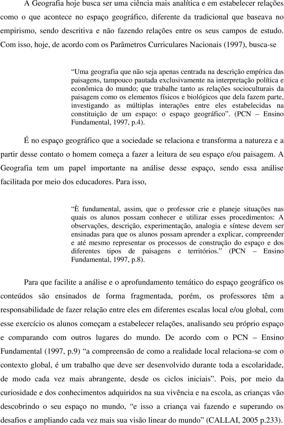 Com isso, hoje, de acordo com os Parâmetros Curriculares Nacionais (1997), busca-se Uma geografia que não seja apenas centrada na descrição empírica das paisagens, tampouco pautada exclusivamente na