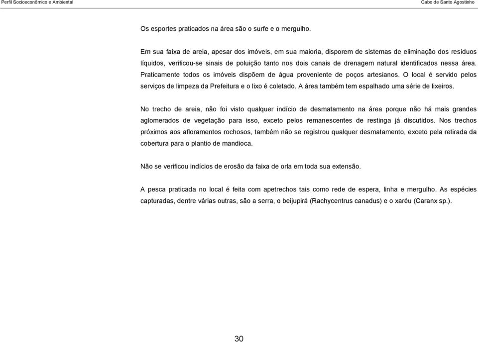 identificados nessa área. Praticamente todos os imóveis dispõem de água proveniente de poços artesianos. O local é servido pelos serviços de limpeza da Prefeitura e o lixo é coletado.