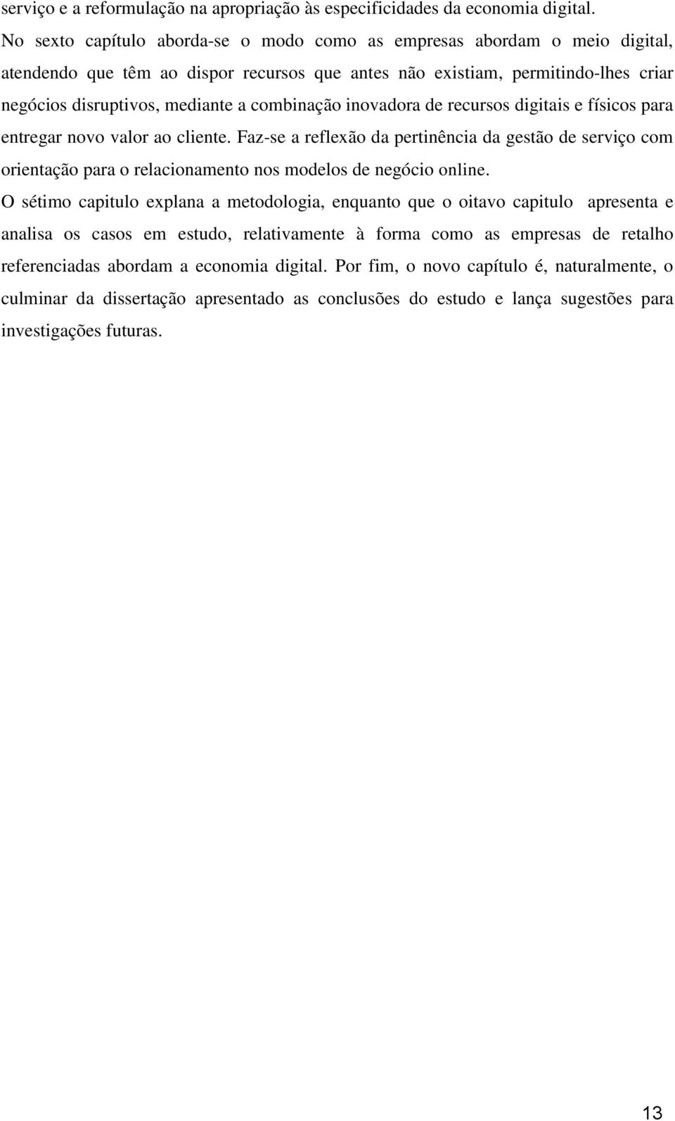 combinação inovadora de recursos digitais e físicos para entregar novo valor ao cliente.