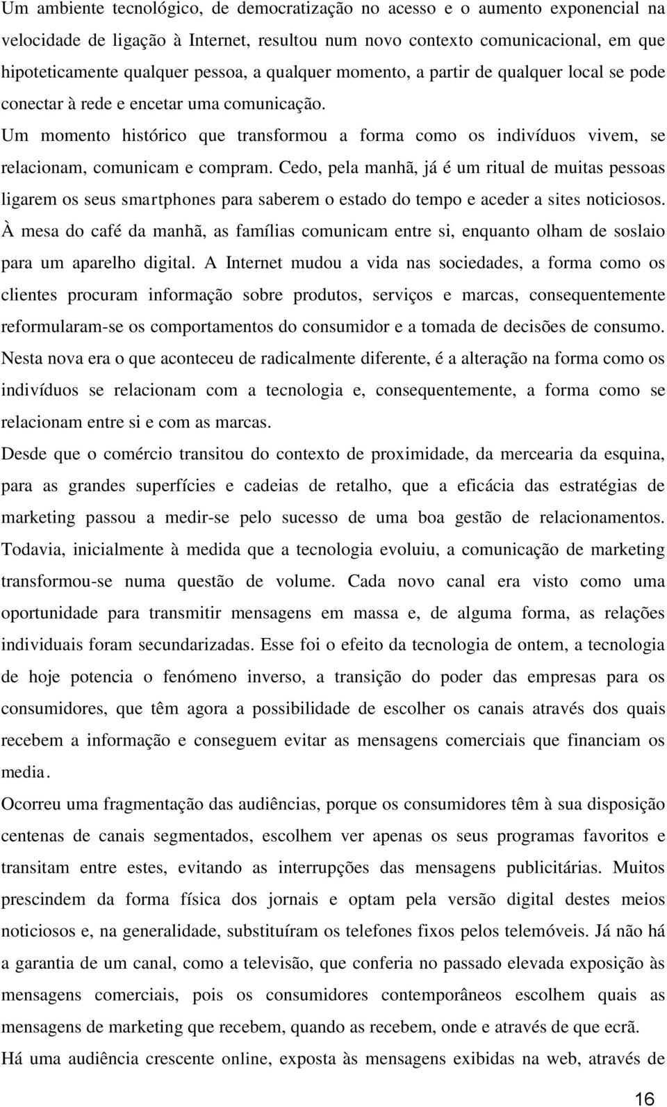 Um momento histórico que transformou a forma como os indivíduos vivem, se relacionam, comunicam e compram.