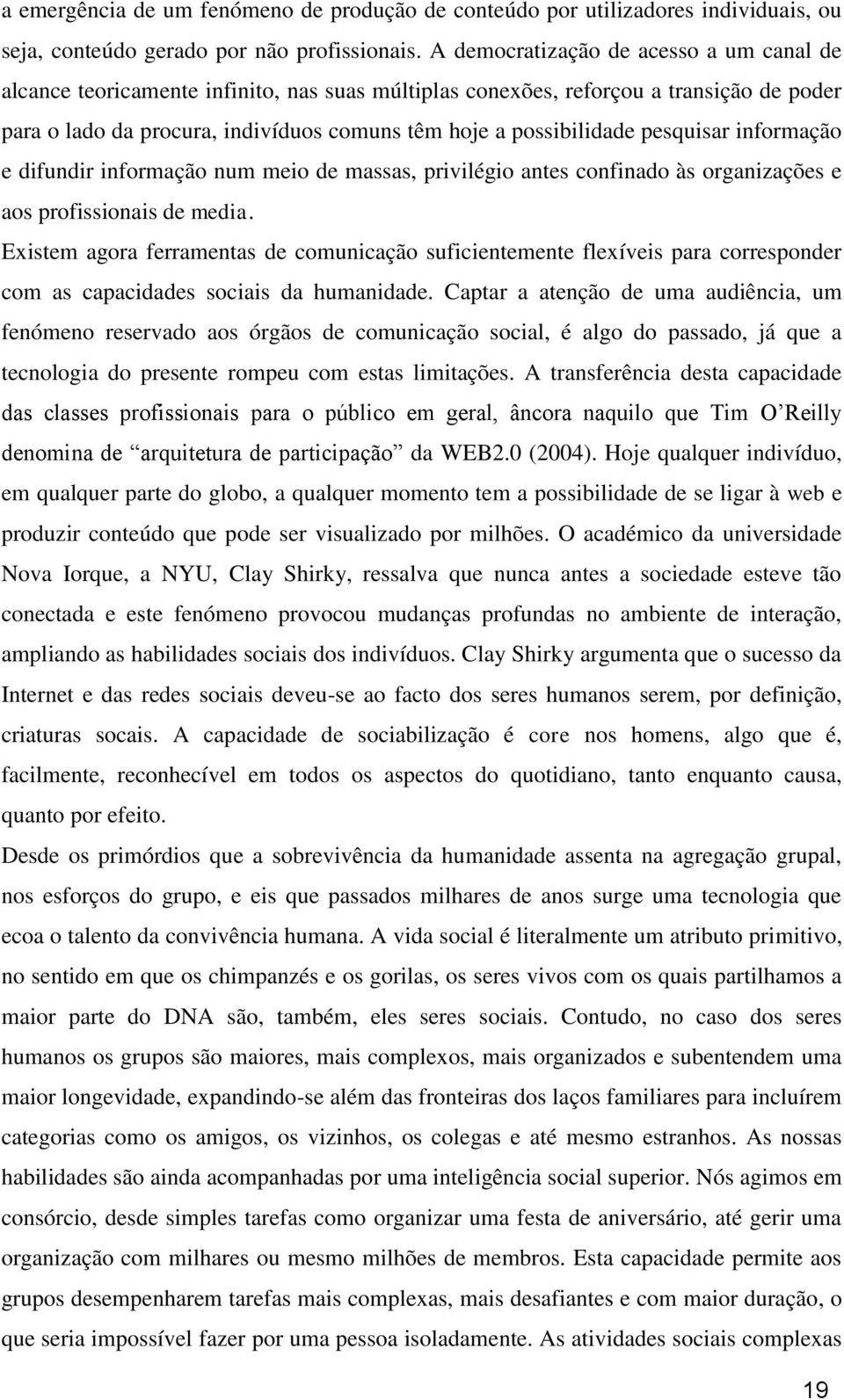 pesquisar informação e difundir informação num meio de massas, privilégio antes confinado às organizações e aos profissionais de media.