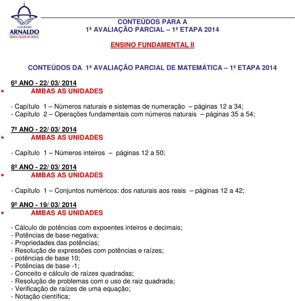 42; 9º ANO - 19/ 03/ 2014 - Cálculo de potências com expoentes inteiros e decimais; - Potências de base negativa; - Propriedades das potências; - Resolução de expressões com potências e raízes; -