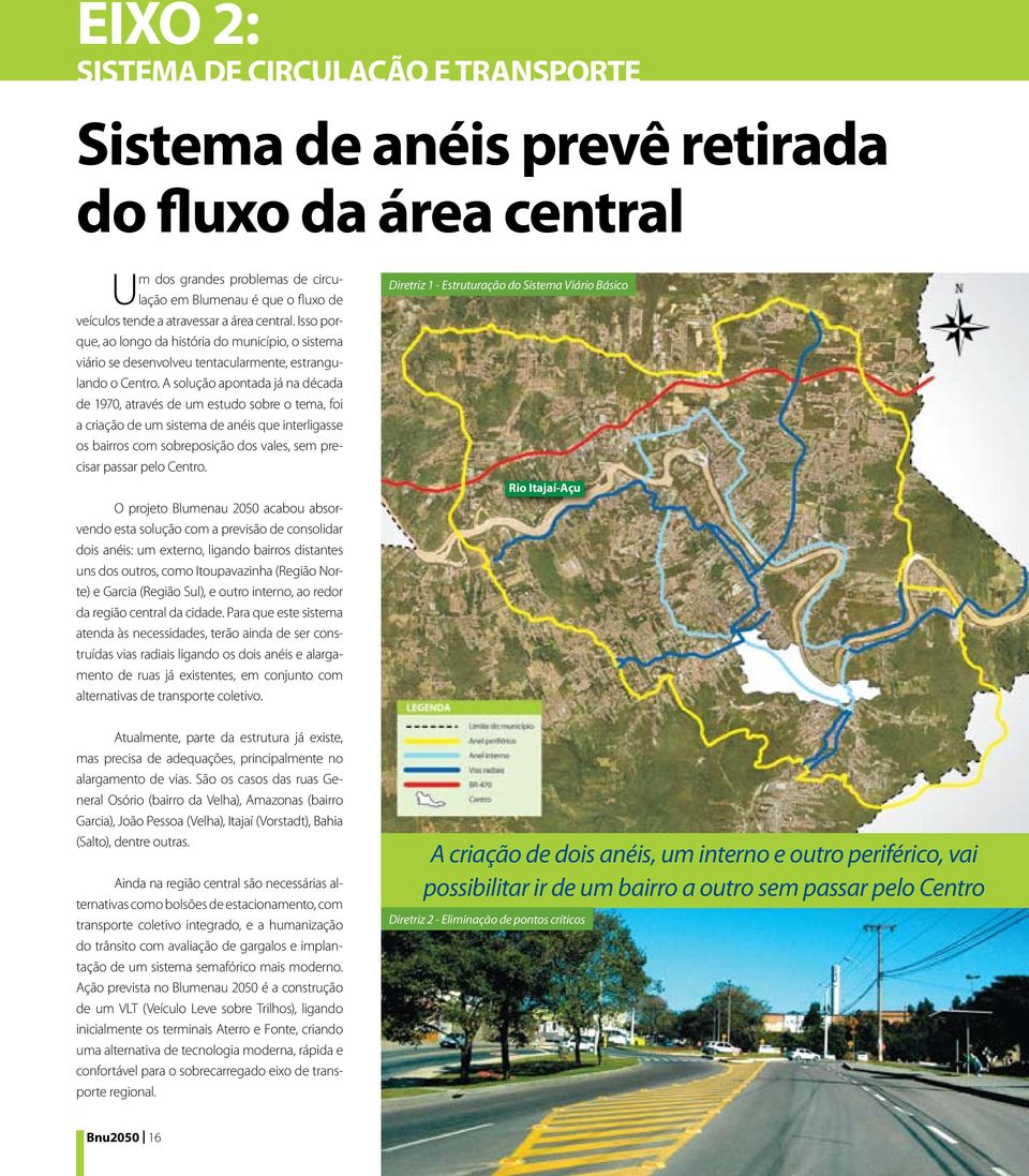 A solução apontada já na década de 1970, através de um estudo sobre o tema, foi a criação de um sistema de anéis que interligasse os bairros com sobreposição dos vales, sem precisar passar pelo