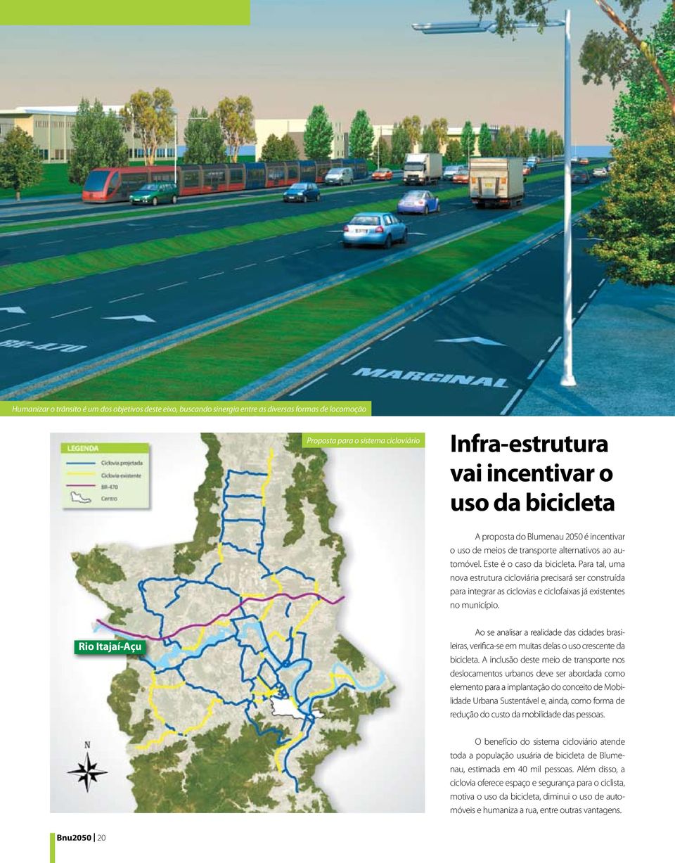 Para tal, uma nova estrutura cicloviária precisará ser construída para integrar as ciclovias e ciclofaixas já existentes no município.