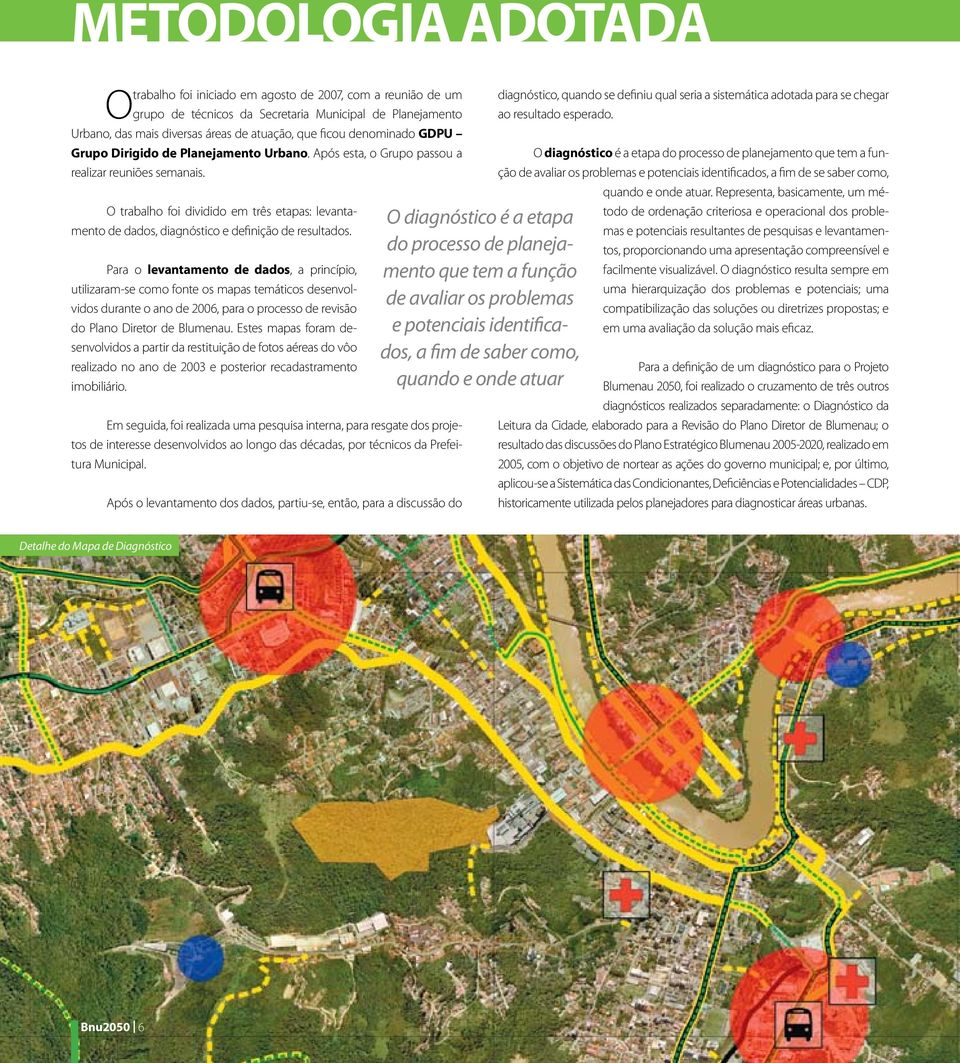 O trabalho foi dividido em três etapas: levantamento de dados, diagnóstico e definição de resultados.