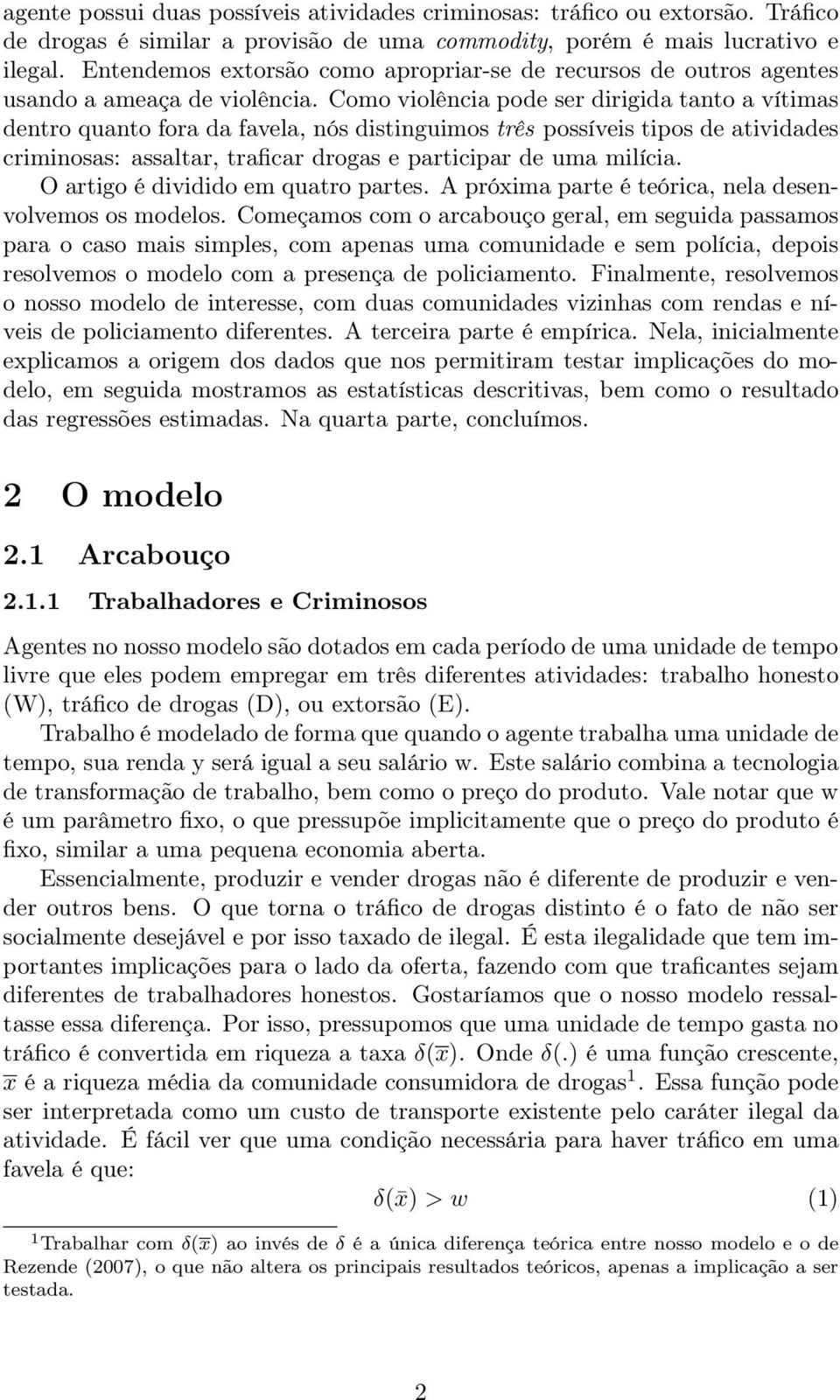 Como violência pode ser dirigida tanto a vítimas dentro quanto fora da favela, nós distinguimos três possíveis tipos de atividades criminosas: assaltar, traficar drogas e participar de uma milícia.