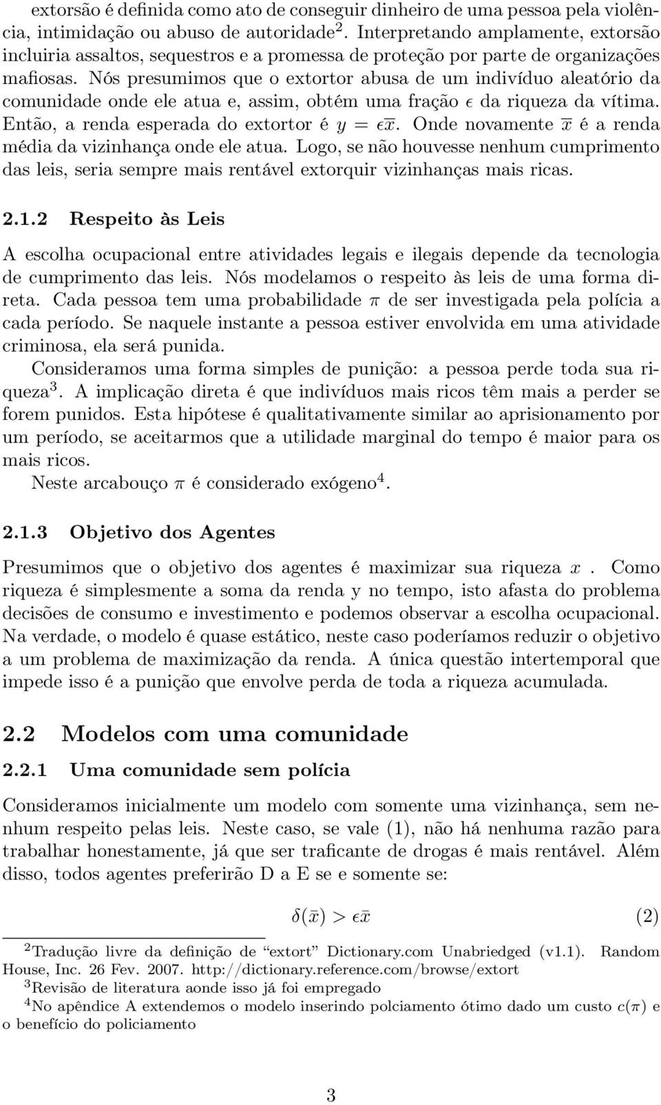 Nós presumimos que o extortor abusa de um indivíduo aleatório da comunidade onde ele atua e, assim, obtém uma fração ɛ da riqueza da vítima. Então, a renda esperada do extortor é y = ɛx.