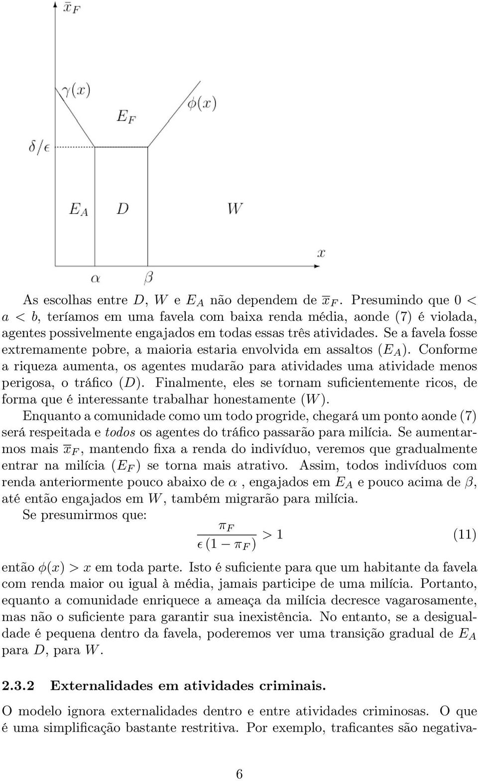 Se a favela fosse extremamente pobre, a maioria estaria envolvida em assaltos (E A ). Conforme a riqueza aumenta, os agentes mudarão para atividades uma atividade menos perigosa, o tráfico (D).