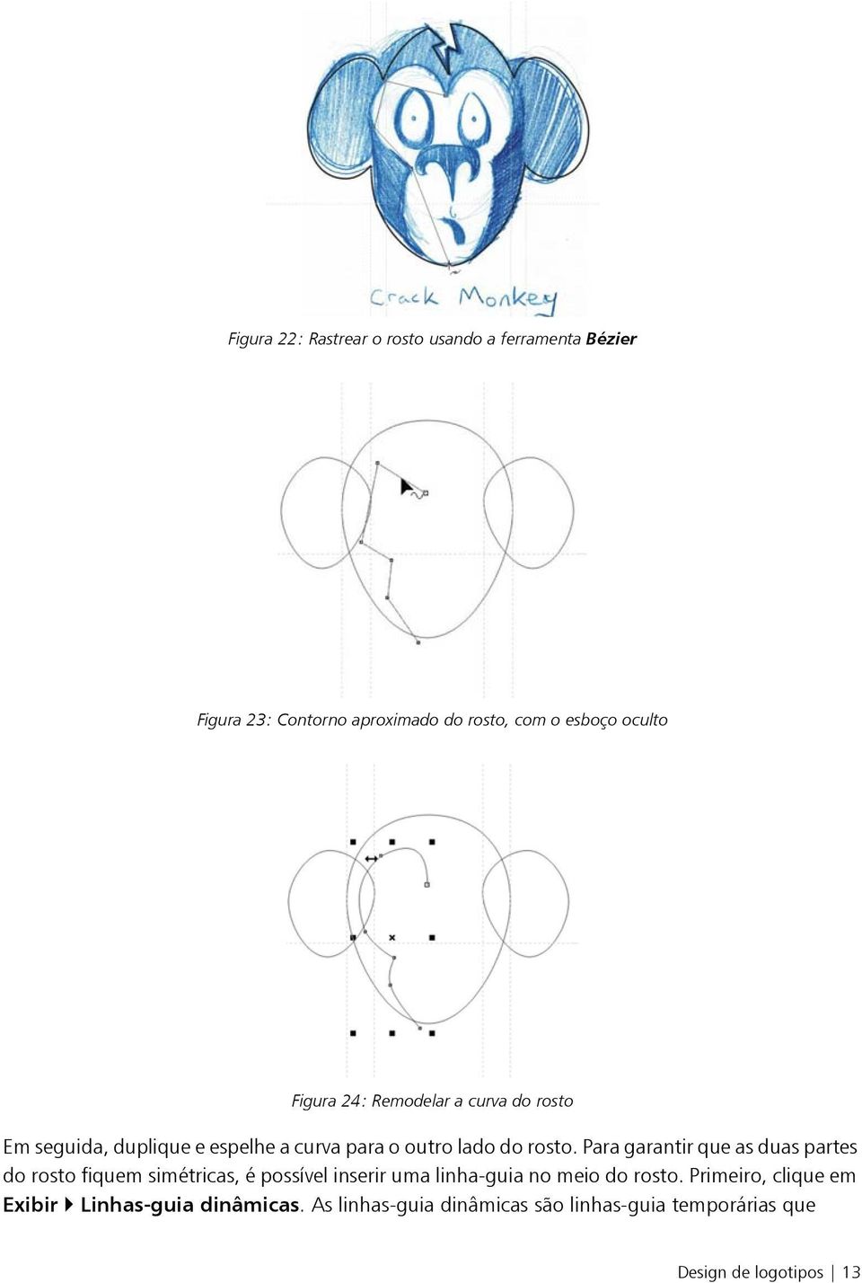 Para garantir que as duas partes do rosto fiquem simétricas, é possível inserir uma linha-guia no meio do rosto.