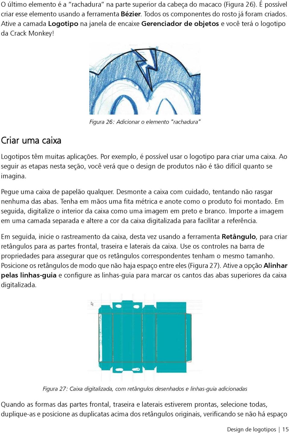 Por exemplo, é possível usar o logotipo para criar uma caixa. Ao seguir as etapas nesta seção, você verá que o design de produtos não é tão difícil quanto se imagina.