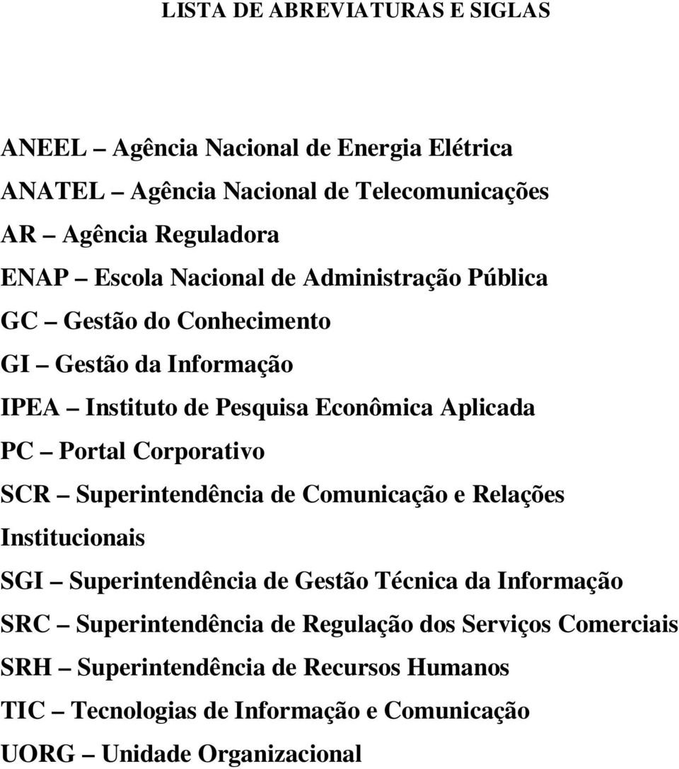 Corporativo SCR Superintendência de Comunicação e Relações Institucionais SGI Superintendência de Gestão Técnica da Informação SRC Superintendência