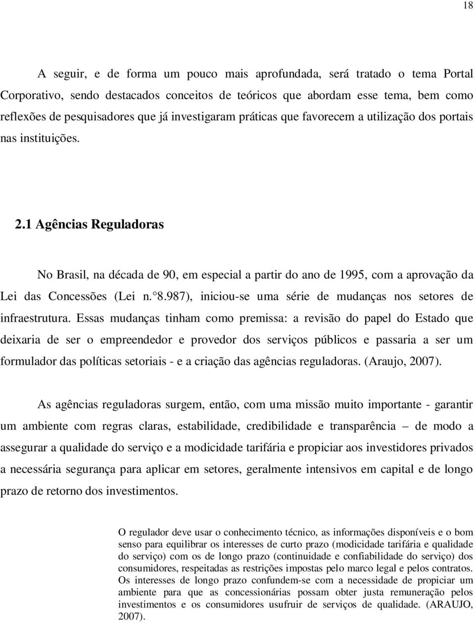 1 Agências Reguladoras No Brasil, na década de 90, em especial a partir do ano de 1995, com a aprovação da Lei das Concessões (Lei n. 8.