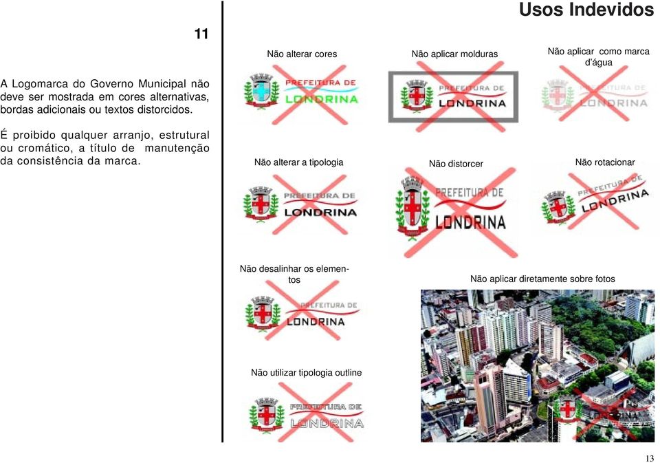 Não alterar cores Não aplicar molduras Usos Indevidos Não aplicar como marca d água É proibido qualquer arranjo,