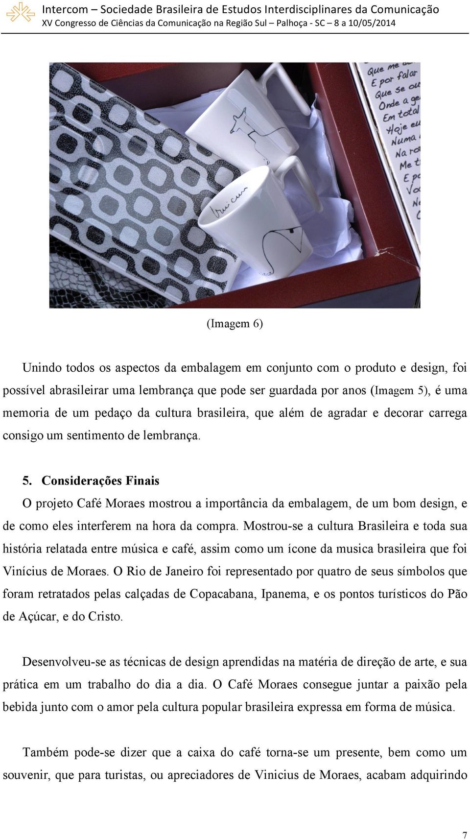 Considerações Finais O projeto Café Moraes mostrou a importância da embalagem, de um bom design, e de como eles interferem na hora da compra.