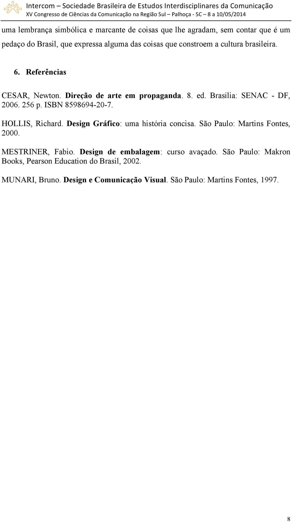 ISBN 8598694-20-7. HOLLIS, Richard. Design Gráfico: uma história concisa. São Paulo: Martins Fontes, 2000. MESTRINER, Fabio.