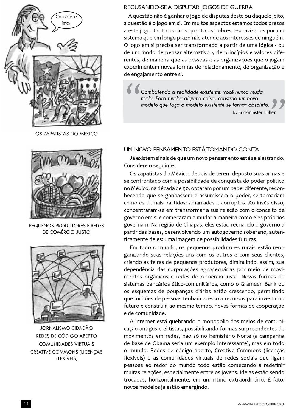 O jogo em si precisa ser transformado a partir de uma lógica - ou de um modo de pensar alternativo -, de princípios e valores diferentes, de maneira que as pessoas e as organizações que o jogam