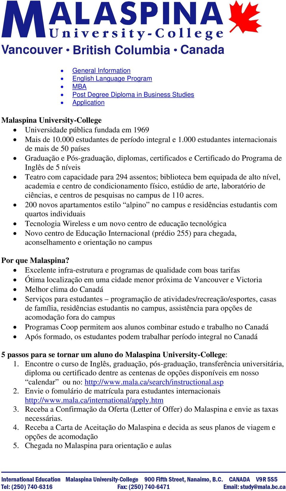 000 estudantes internacionais de mais de 50 países Graduação e Pós-graduação, diplomas, certificados e Certificado do Programa de Inglês de 5 níveis Teatro com capacidade para 294 assentos;