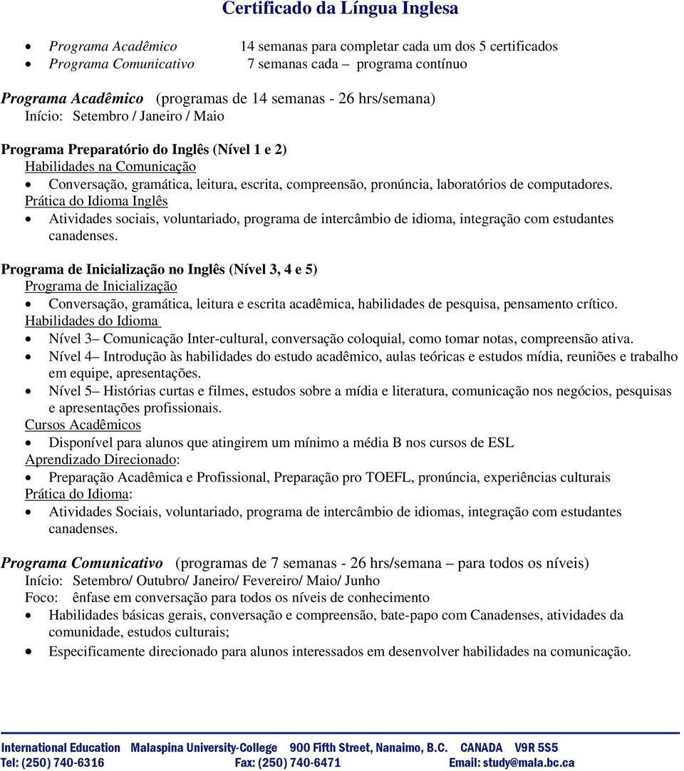 laboratórios de computadores. Prática do Idioma Inglês Atividades sociais, voluntariado, programa de intercâmbio de idioma, integração com estudantes canadenses.