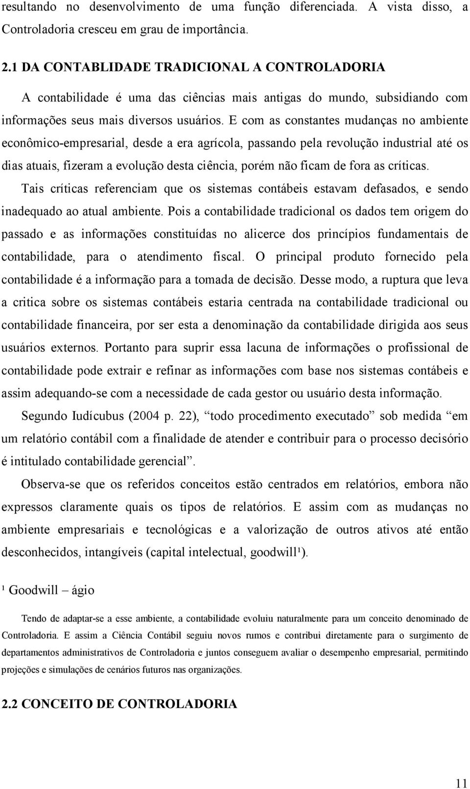 E com as constantes mudanças no ambiente econômico-empresarial, desde a era agrícola, passando pela revolução industrial até os dias atuais, fizeram a evolução desta ciência, porém não ficam de fora