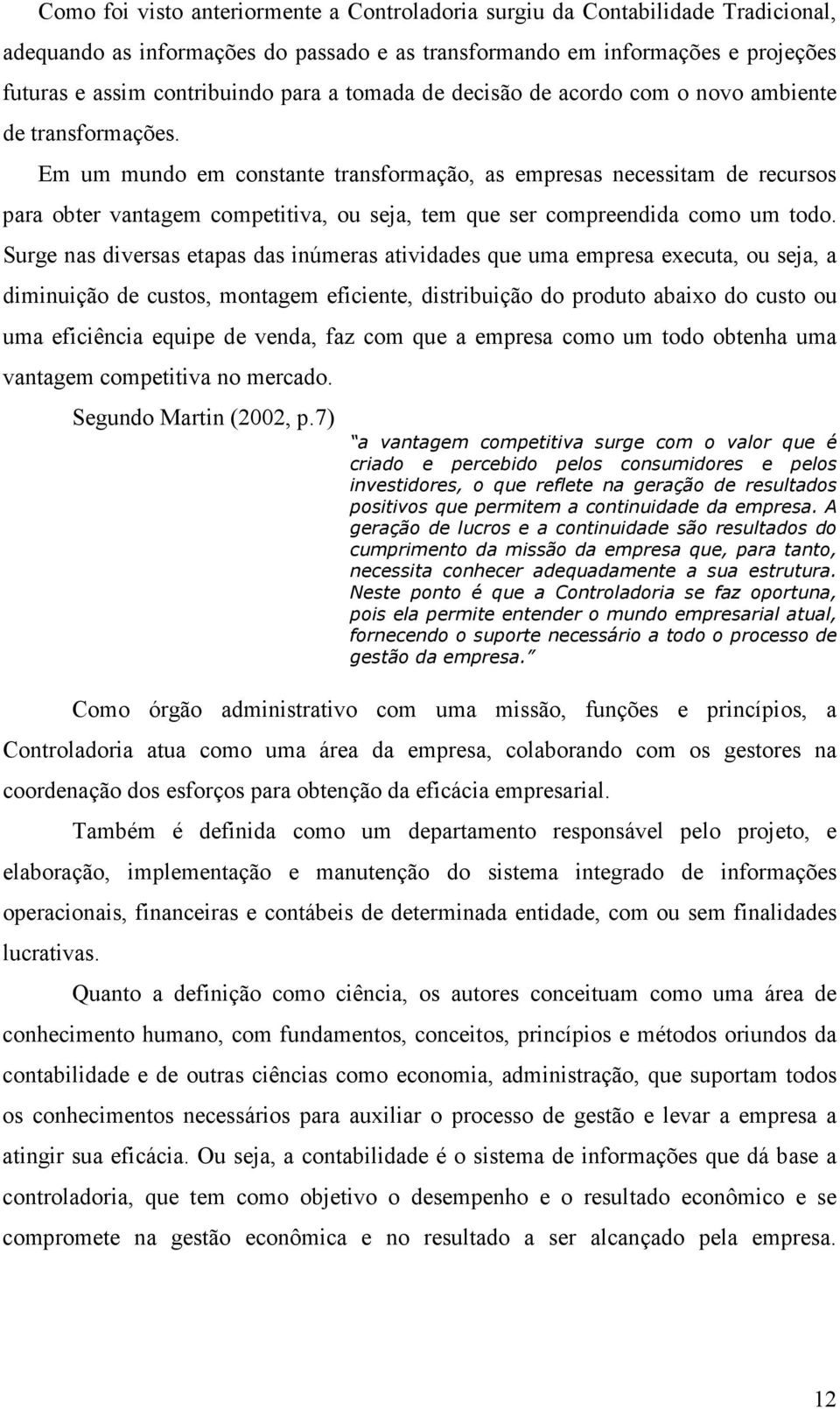 Em um mundo em constante transformação, as empresas necessitam de recursos para obter vantagem competitiva, ou seja, tem que ser compreendida como um todo.