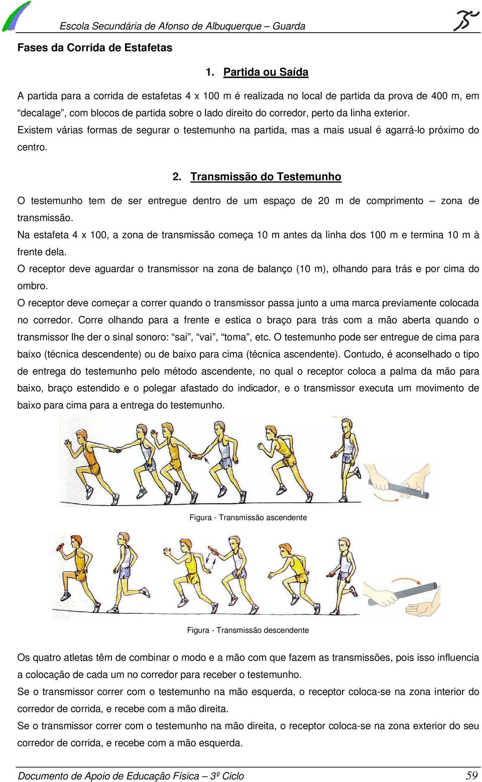 exterior. Existem várias formas de segurar o testemunho na partida, mas a mais usual é agarrá-lo próximo do centro. 2.