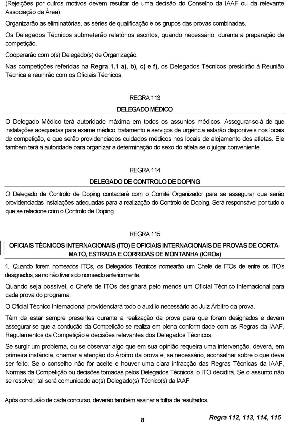 Cooperarão com o(s) Delegado(s) de Organização. Nas competições referidas na Regra 1.1 a), b), c) e f), os Delegados Técnicos presidirão à Reunião Técnica e reunirão com os Oficiais Técnicos.