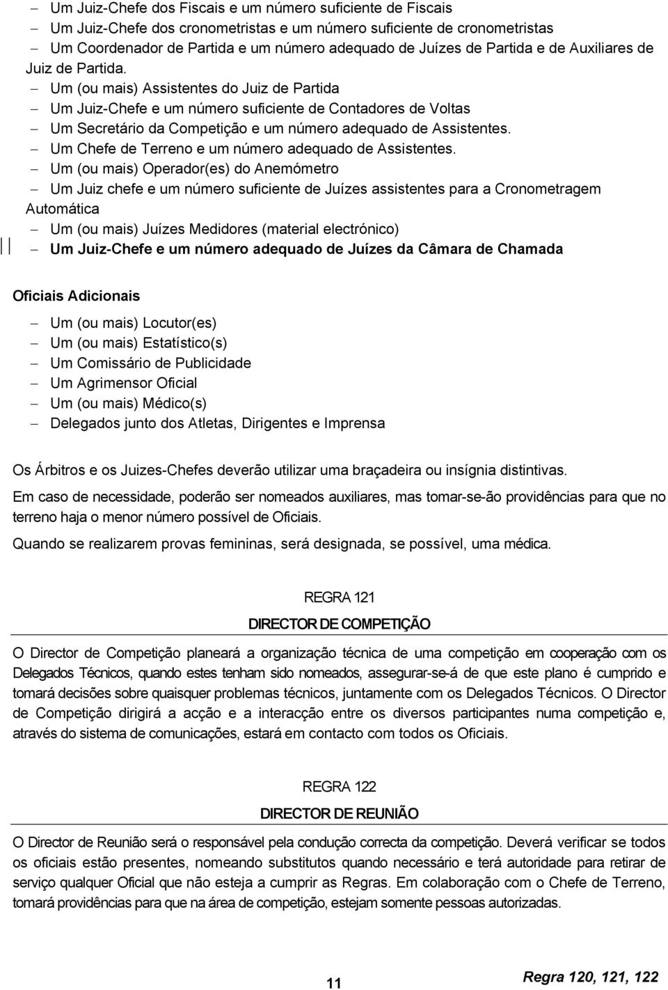 Um (ou mais) Assistentes do Juiz de Partida Um Juiz-Chefe e um número suficiente de Contadores de Voltas Um Secretário da Competição e um número adequado de Assistentes.