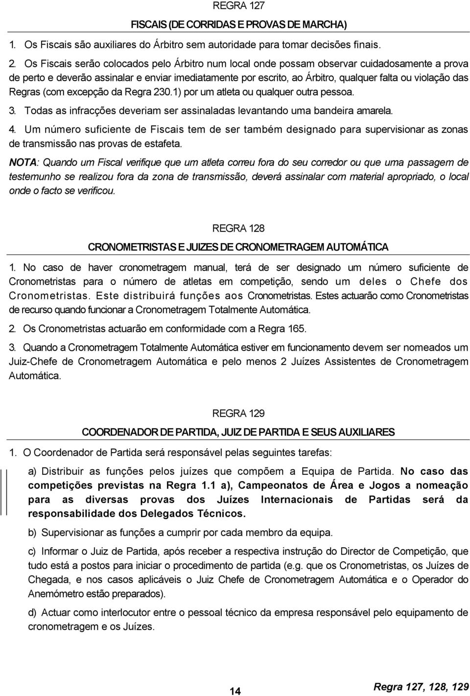 das Regras (com excepção da Regra 230.1) por um atleta ou qualquer outra pessoa. 3. Todas as infracções deveriam ser assinaladas levantando uma bandeira amarela. 4.