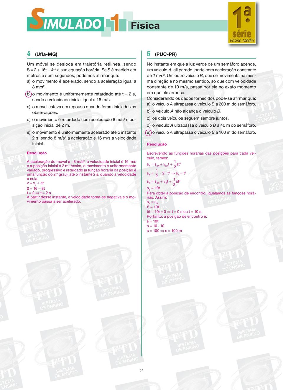 c) o móvel esava em repouso quano foram iniciaas as observações. ) o movimeno é rearao com aceleração 8 m/s e posição inicial e m.