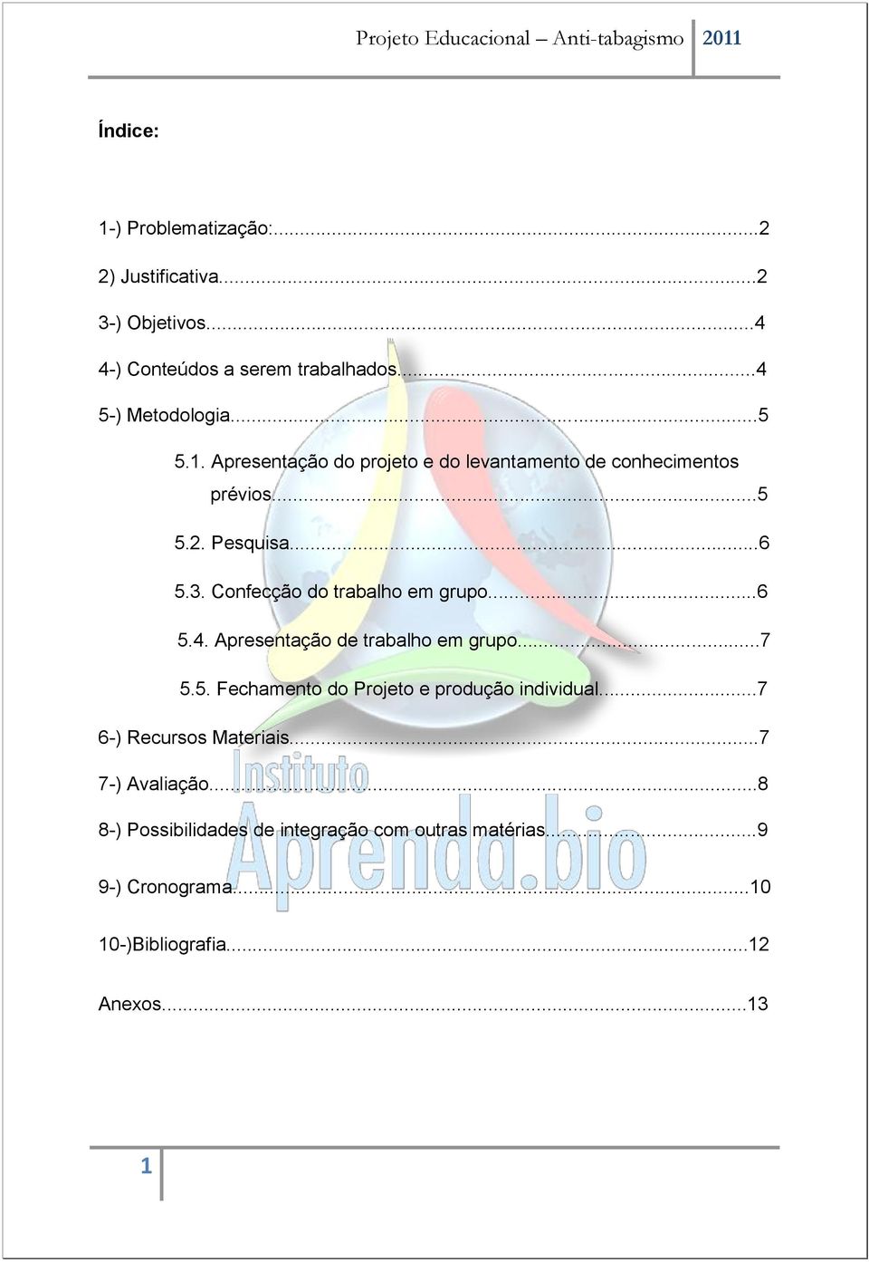 ..6 5.4. Apresentação de trabalho em grupo...7 5.5. Fechamento do Projeto e produção individual...7 6-) Recursos Materiais.