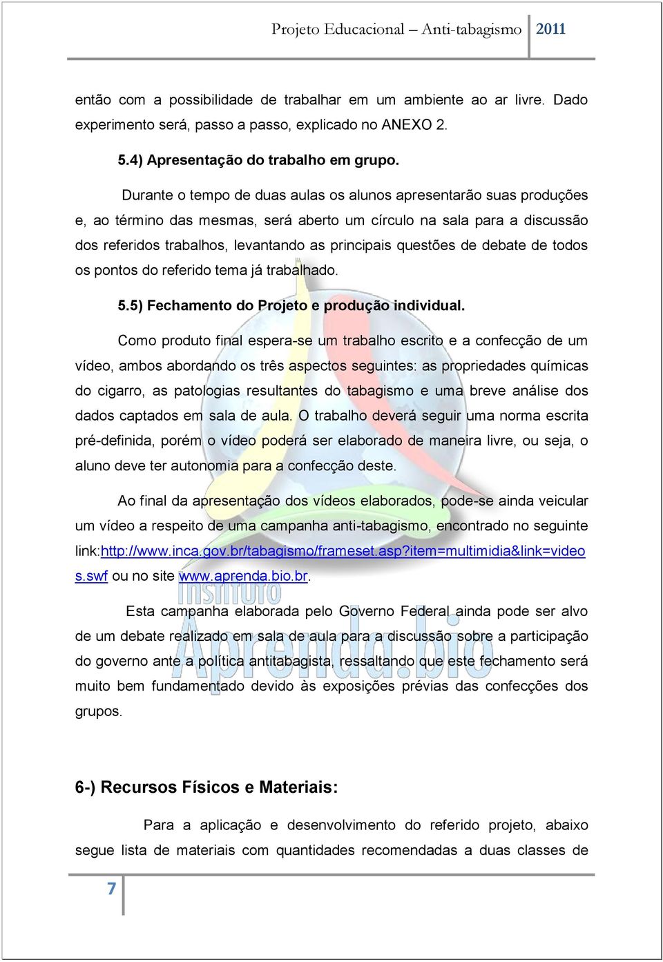 questões de debate de todos os pontos do referido tema já trabalhado. 5.5) Fechamento do Projeto e produção individual.