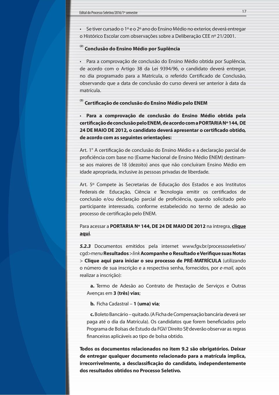 programado para a Matrícula, o referido Certificado de Conclusão, observando que a data de conclusão do curso deverá ser anterior à data da matrícula.