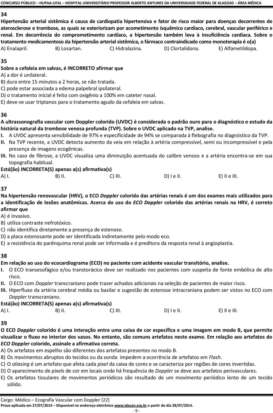 Sobre o tratamento medicamentoso da hipertensão arterial sistêmica, o fármaco contraindicado como monoterapia é o(a) A) Enalapril. B) Losartan. C) Hidralazina. D) Clortalidona. E) Alfametildopa.